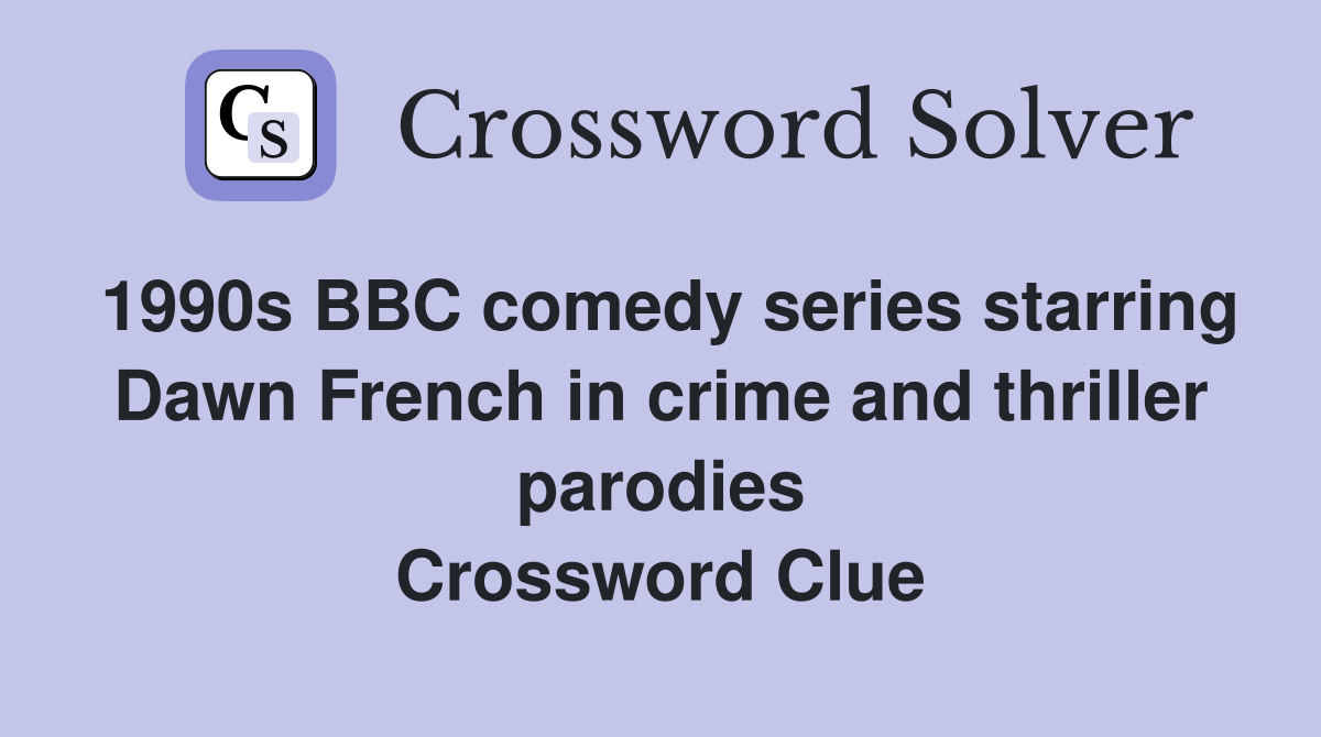 1990s BBC comedy series starring Dawn French in crime and thriller parodies Crossword Clue