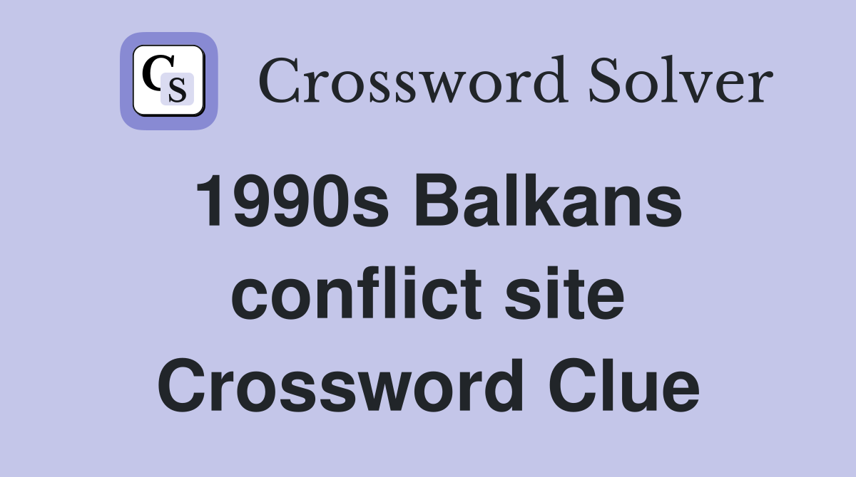 1990s Balkans conflict site Crossword Clue