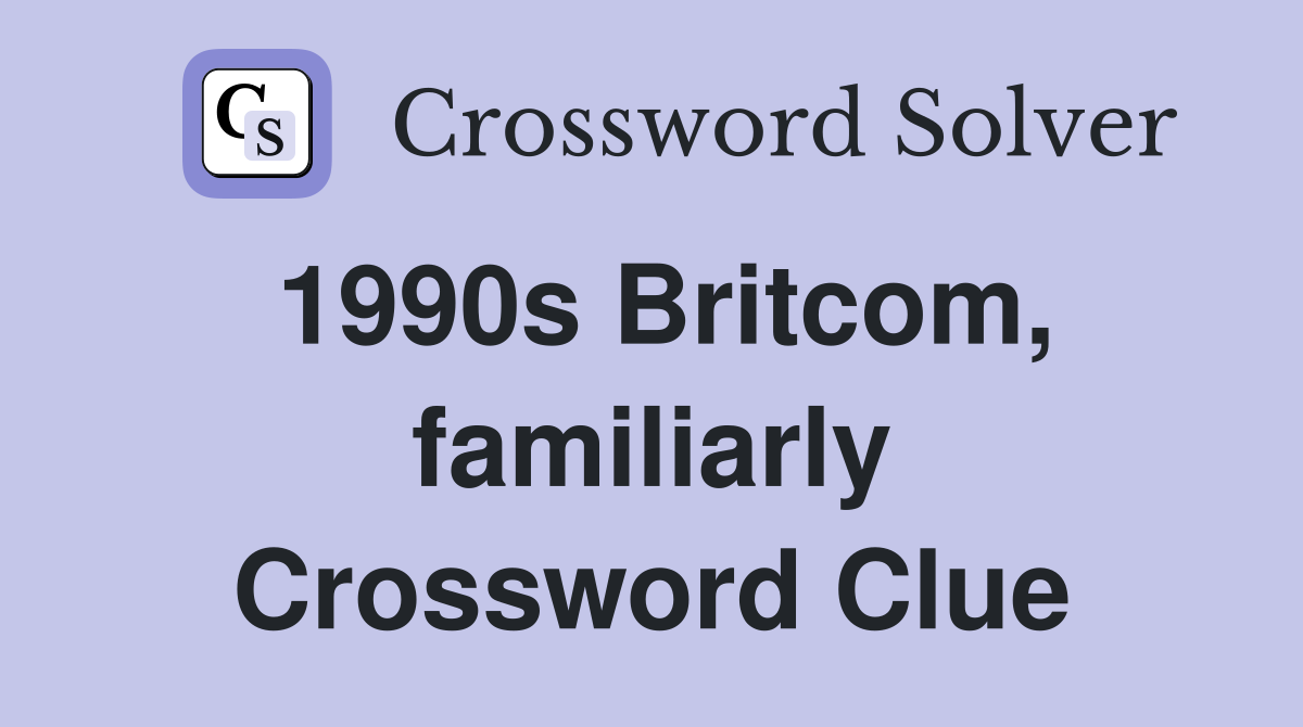 1990s Britcom, familiarly Crossword Clue