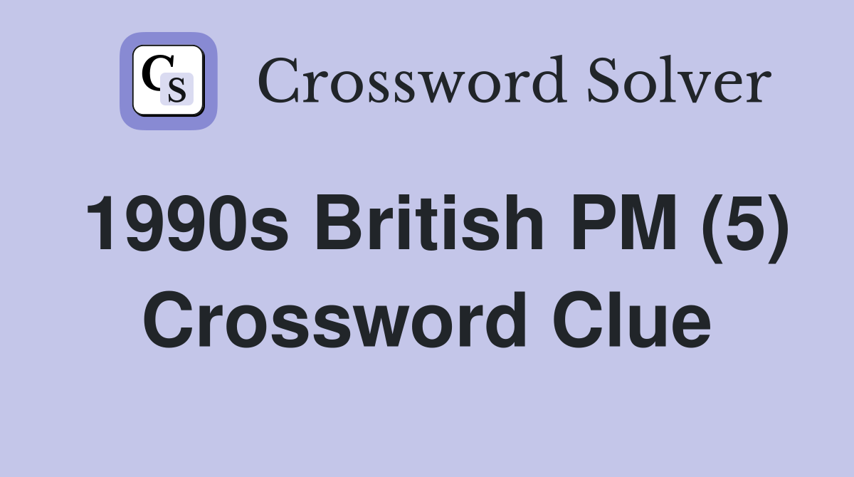 1990s British PM (5) Crossword Clue