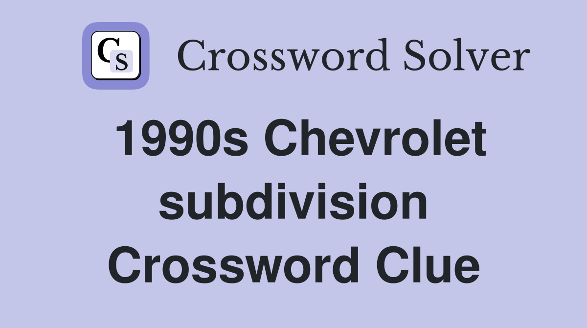 1990s Chevrolet subdivision Crossword Clue