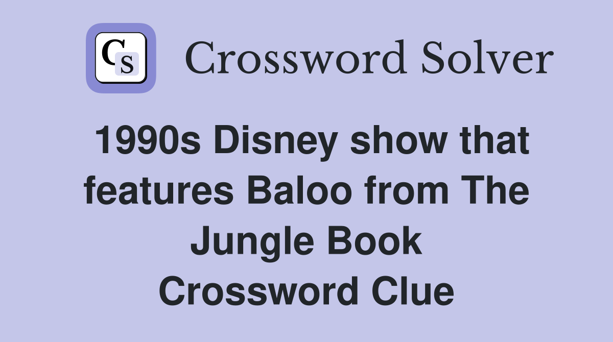 1990s Disney show that features Baloo from The Jungle Book Crossword Clue