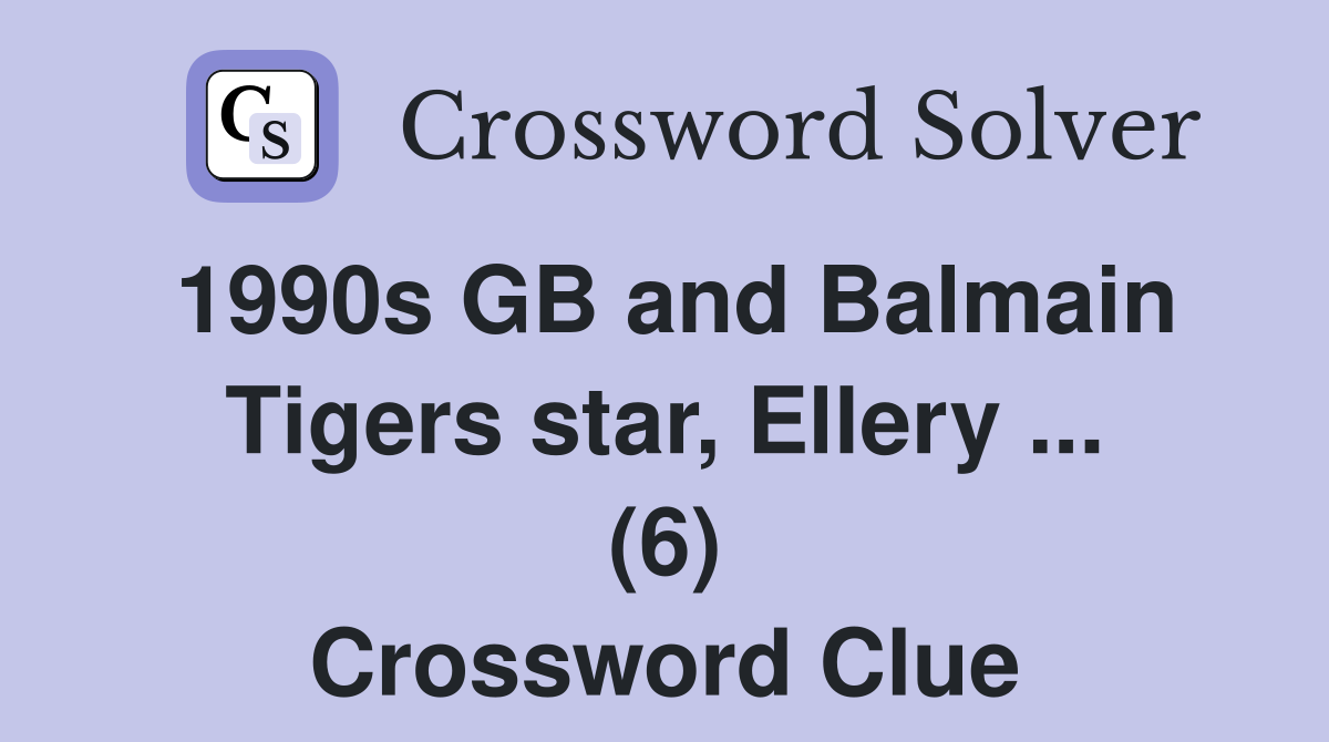 1990s GB and Balmain Tigers star, Ellery ... (6) Crossword Clue
