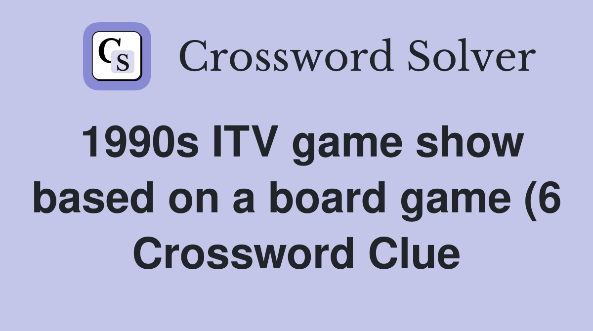1990s ITV game show based on a board game (6) Crossword Clue Answers 1990s ITV game show based on a board game (6) Crossword Clue Answers