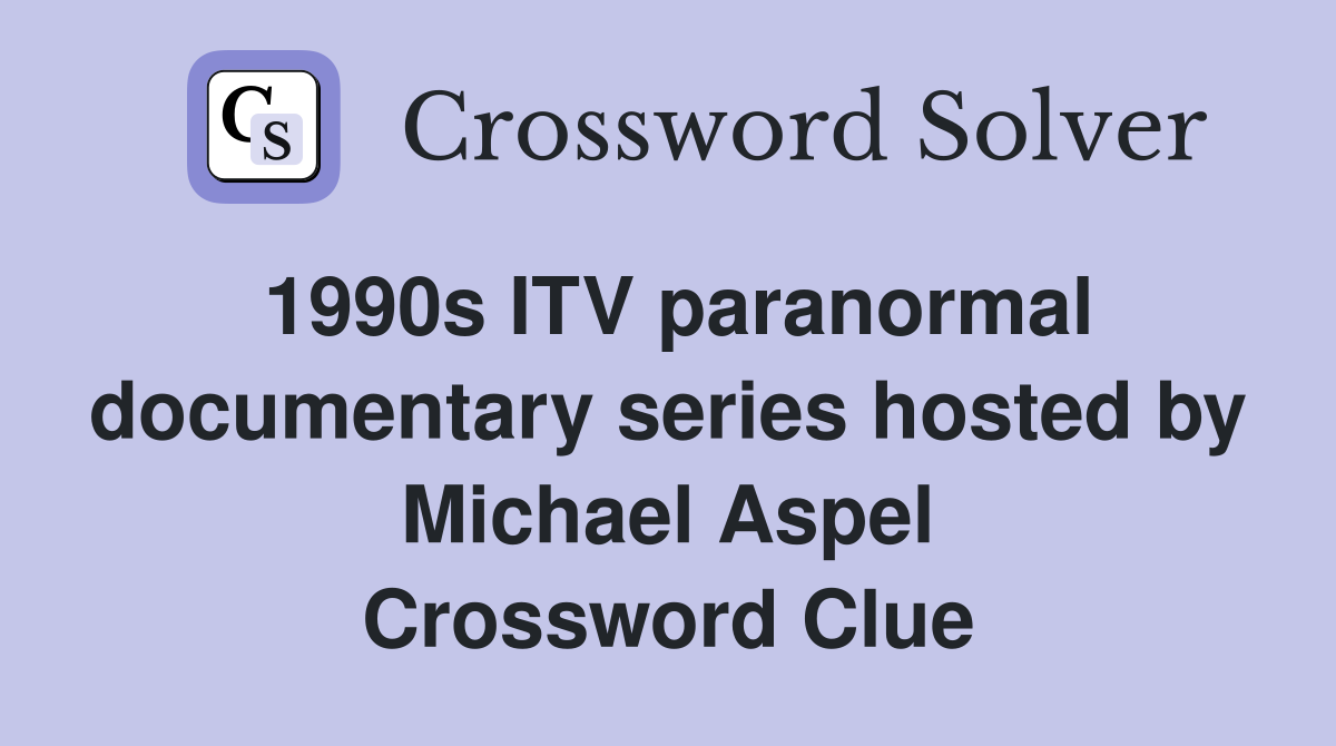 1990s ITV paranormal documentary series hosted by Michael Aspel Crossword Clue