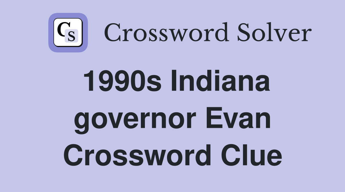 1990s Indiana governor Evan Crossword Clue