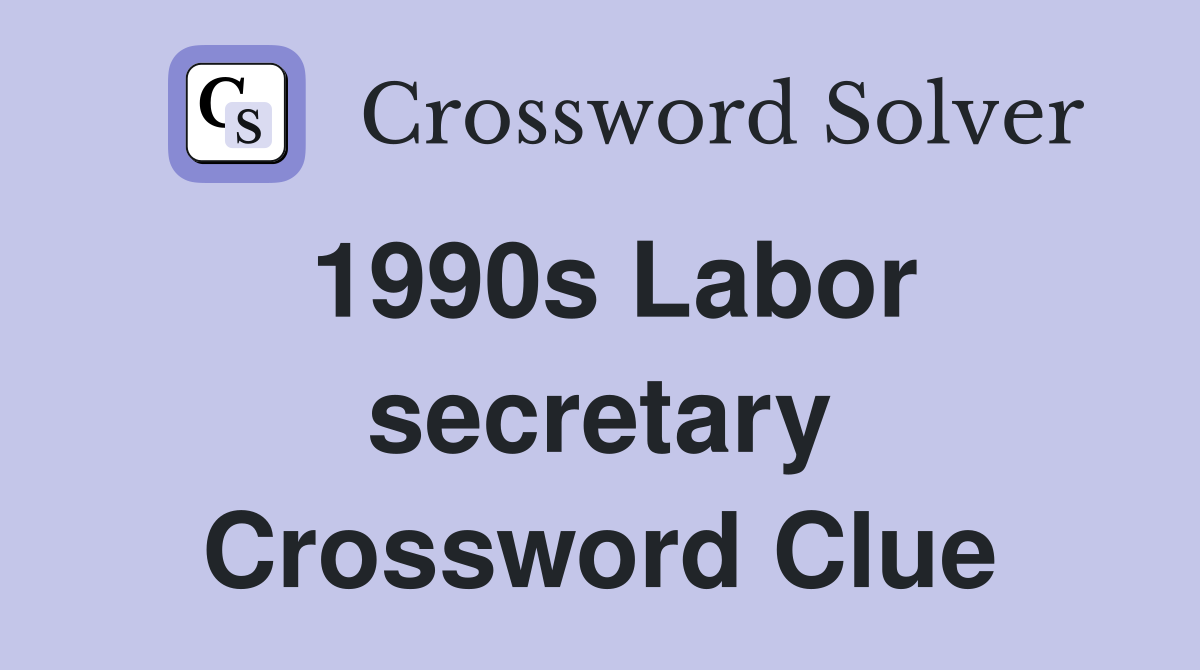 1990s Labor secretary Crossword Clue