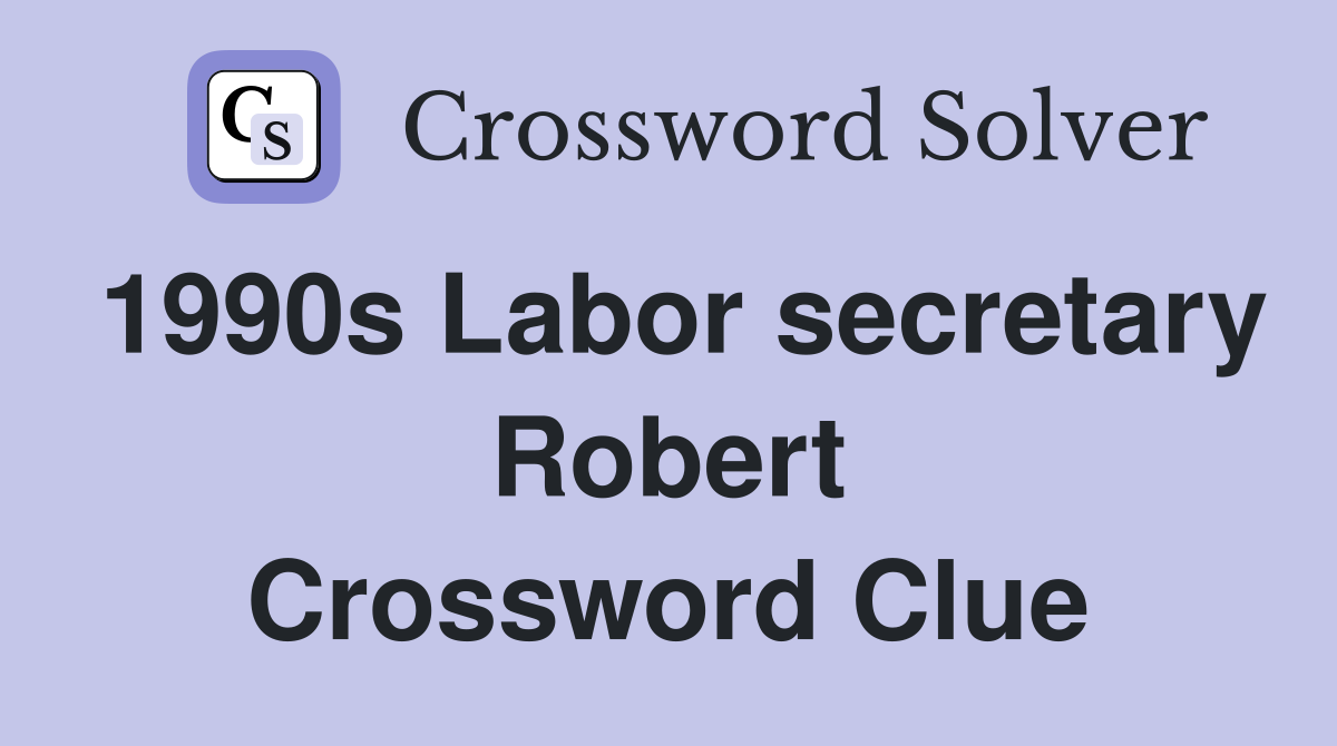 1990s Labor secretary Robert Crossword Clue