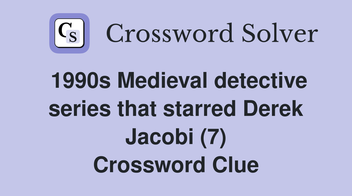 1990s Medieval detective series that starred Derek Jacobi (7) Crossword Clue