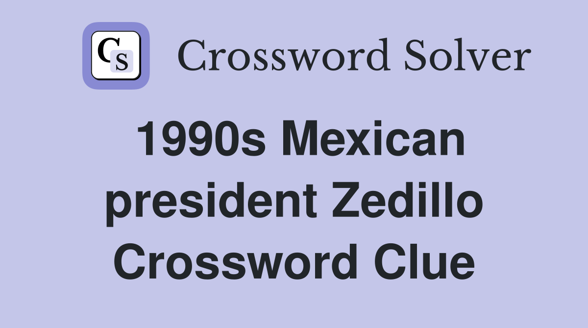 1990s Mexican president Zedillo Crossword Clue