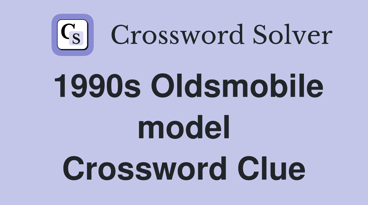 1990s Oldsmobile model Crossword Clue