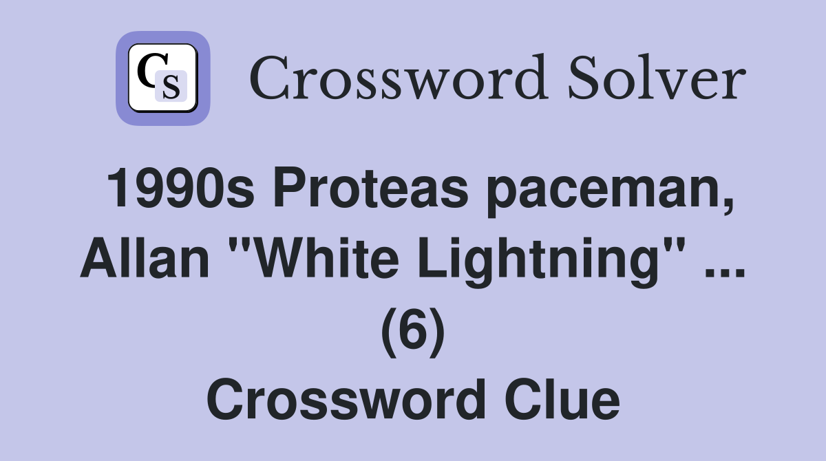 1990s Proteas paceman, Allan "White Lightning" ... (6) Crossword Clue