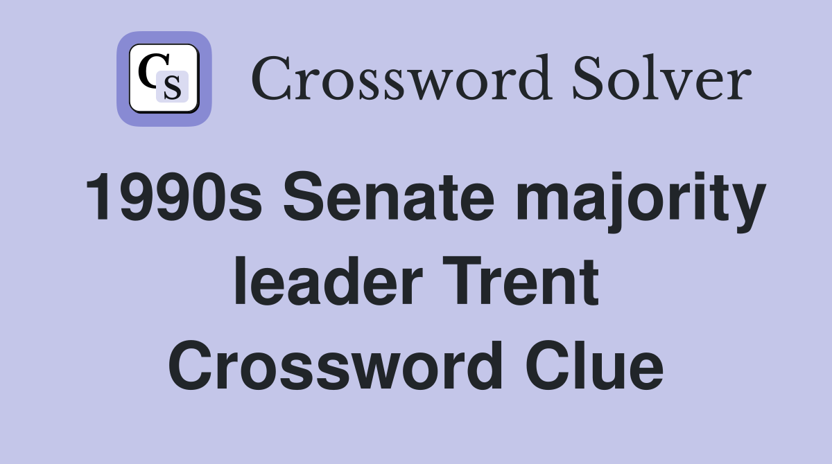 1990s Senate majority leader Trent Crossword Clue