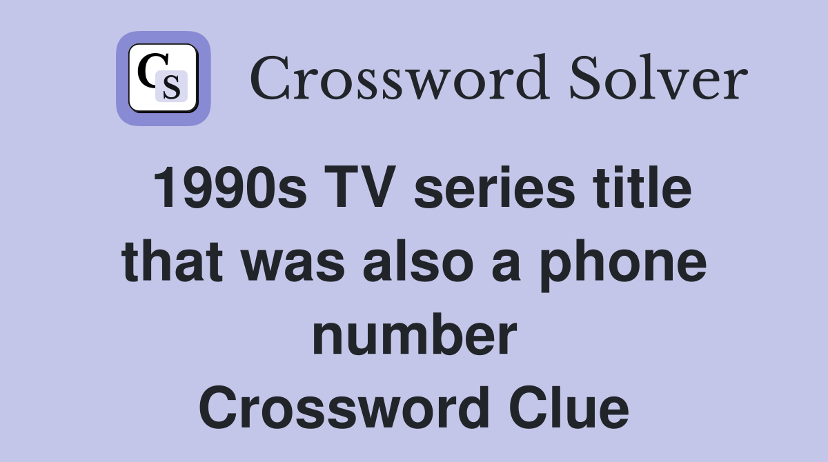 1990s TV series title that was also a phone number Crossword Clue