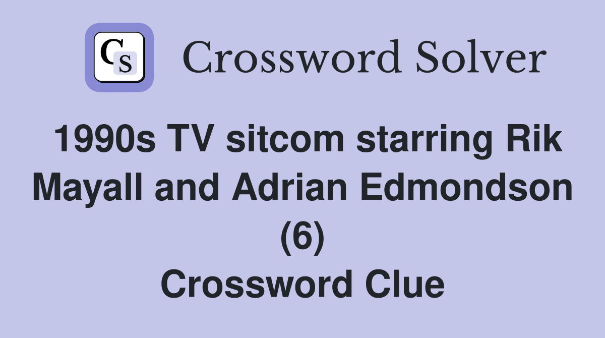1990s TV sitcom starring Rik Mayall and Adrian Edmondson (6) Crossword Clue