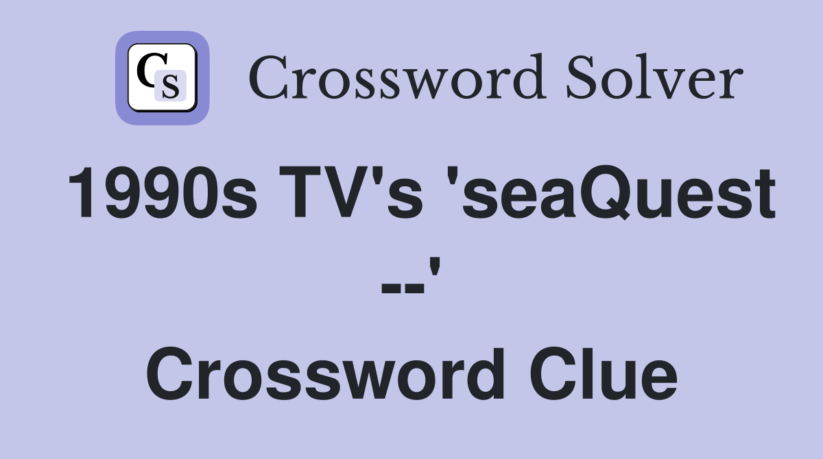 1990s TV's 'seaQuest --' Crossword Clue