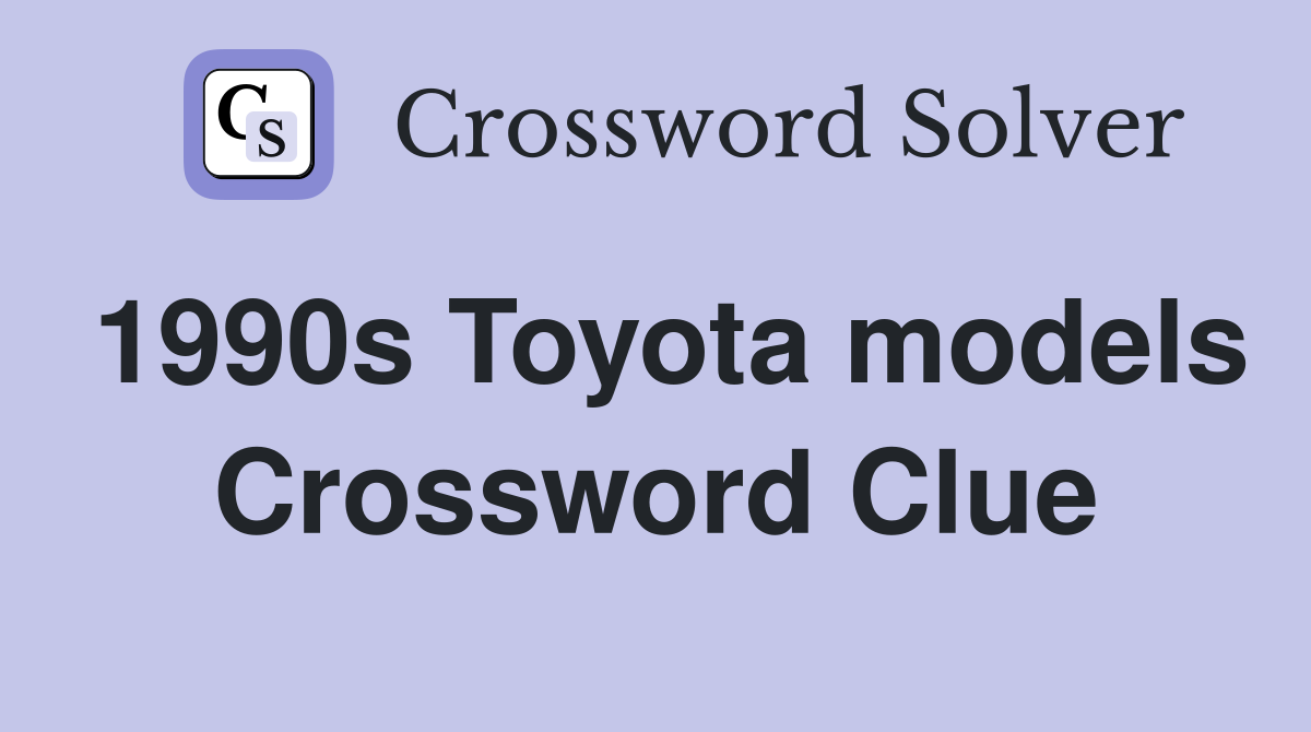 1990s Toyota models Crossword Clue