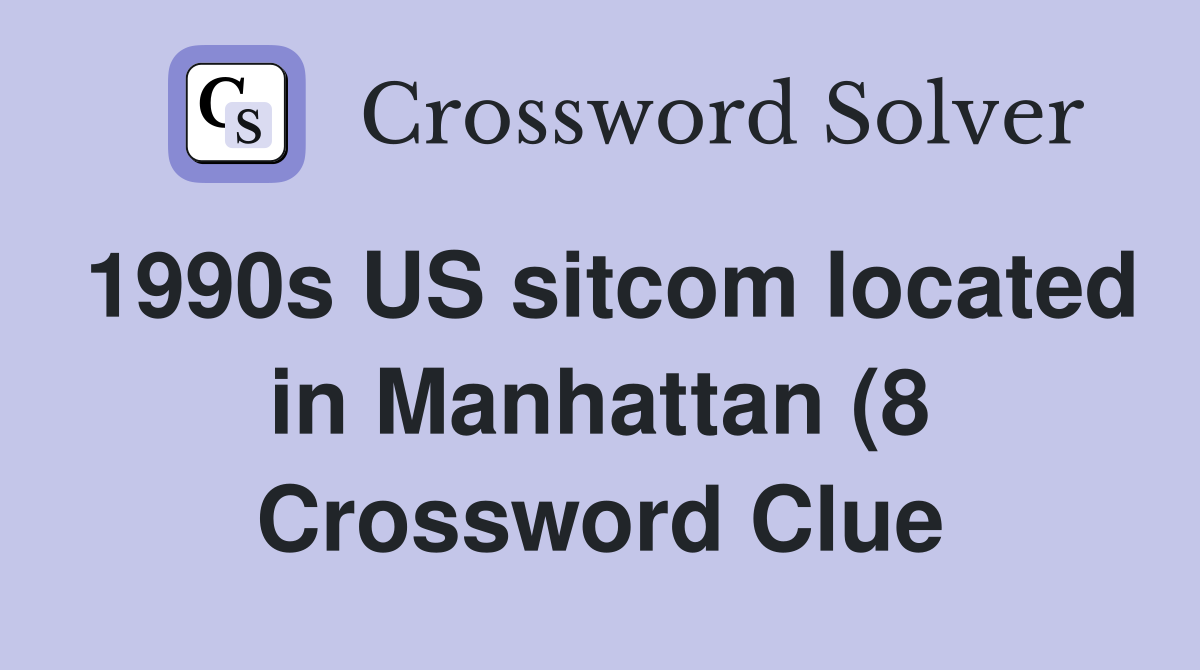 1990s US sitcom located in Manhattan (8) Crossword Clue Answers 1990s US sitcom located in Manhattan (8) Crossword Clue Answers