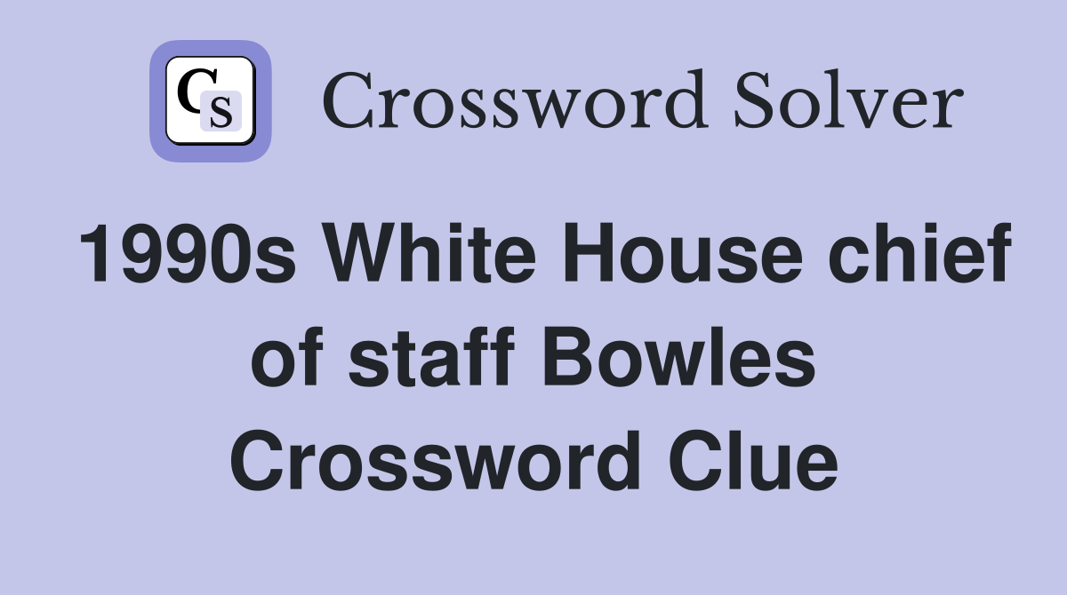 1990s White House chief of staff Bowles Crossword Clue