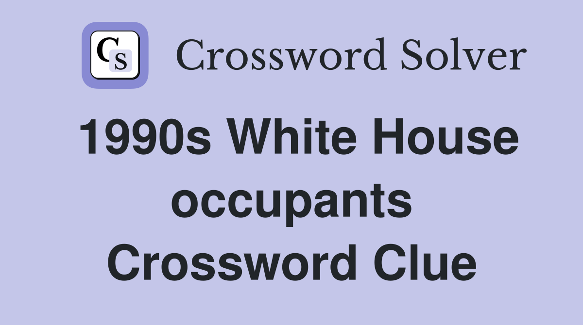1990s White House occupants Crossword Clue