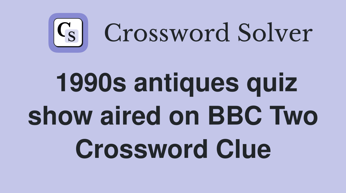 1990s antiques quiz show aired on BBC Two Crossword Clue
