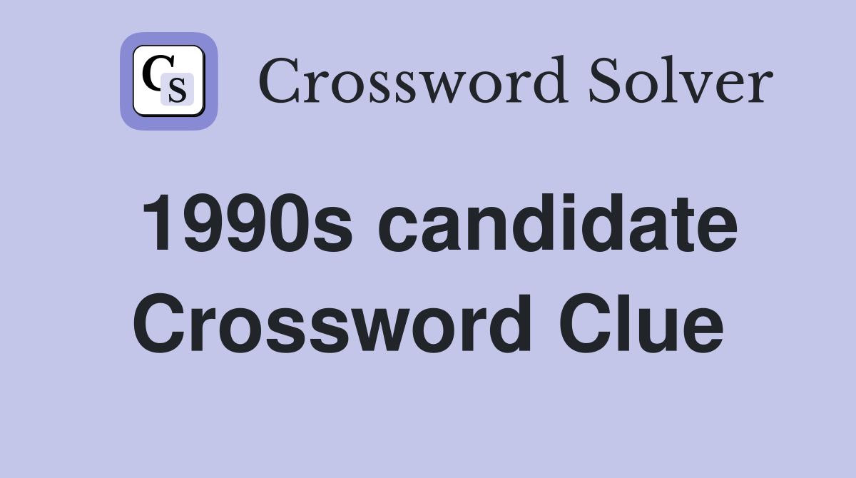 1990s candidate Crossword Clue