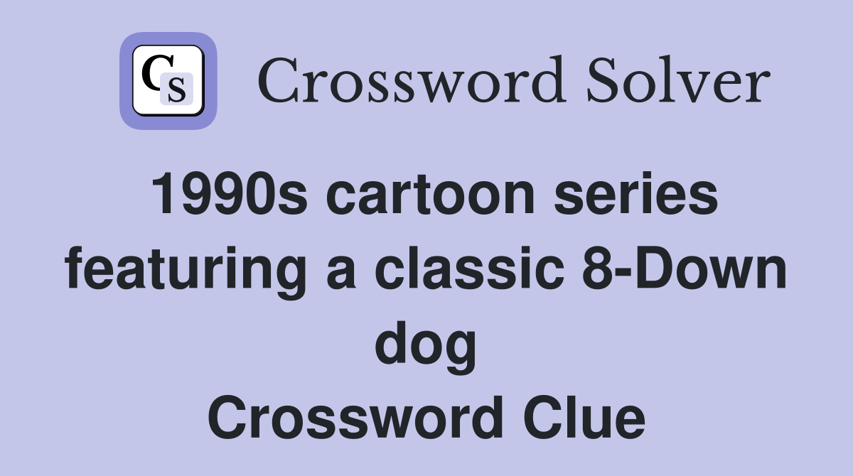 1990s cartoon series featuring a classic 8-Down dog Crossword Clue