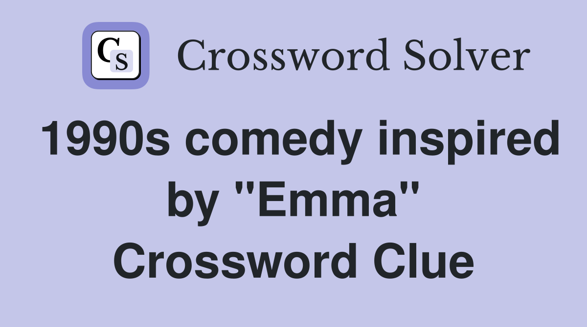 1990s comedy inspired by "Emma" Crossword Clue