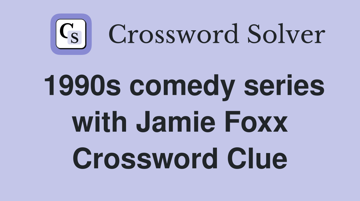 1990s comedy series with Jamie Foxx Crossword Clue