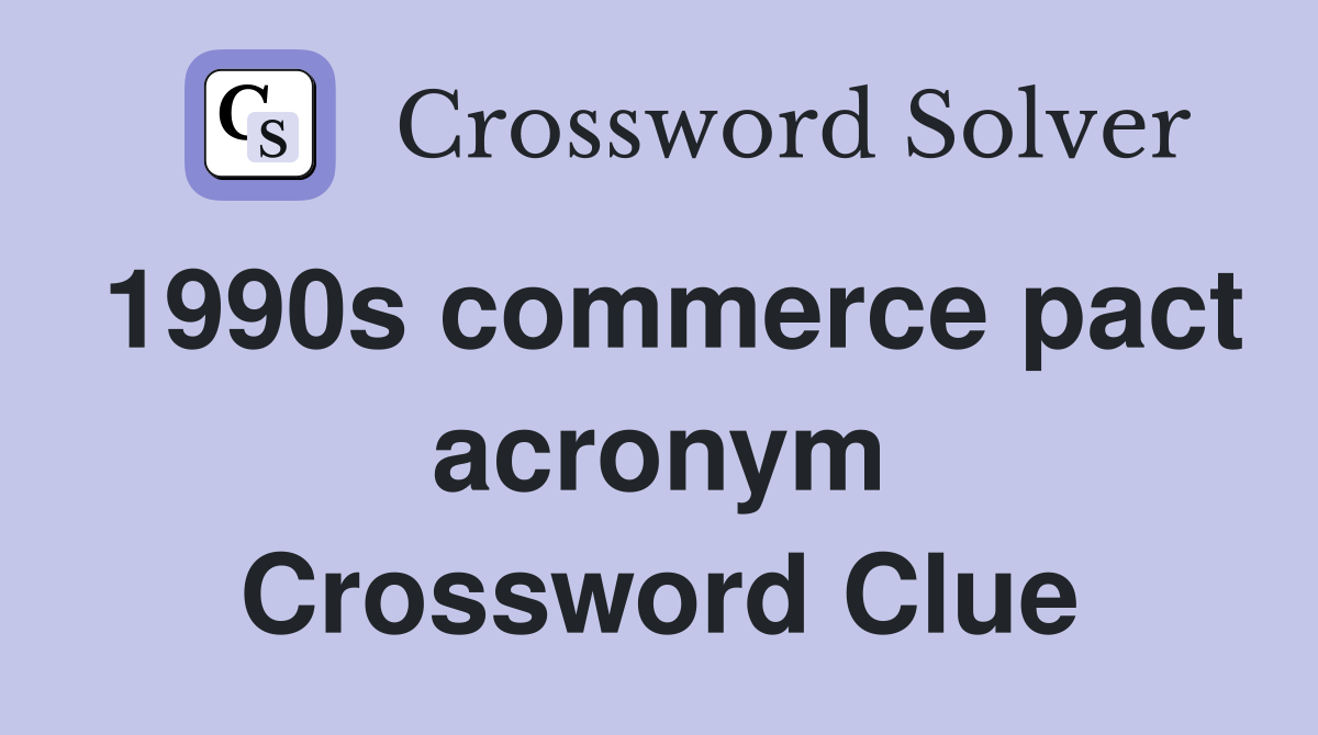 1990s commerce pact acronym Crossword Clue