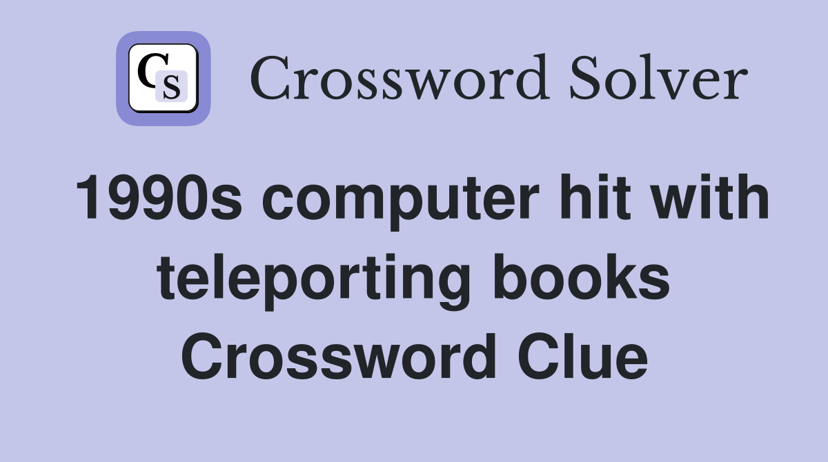 1990s computer hit with teleporting books Crossword Clue