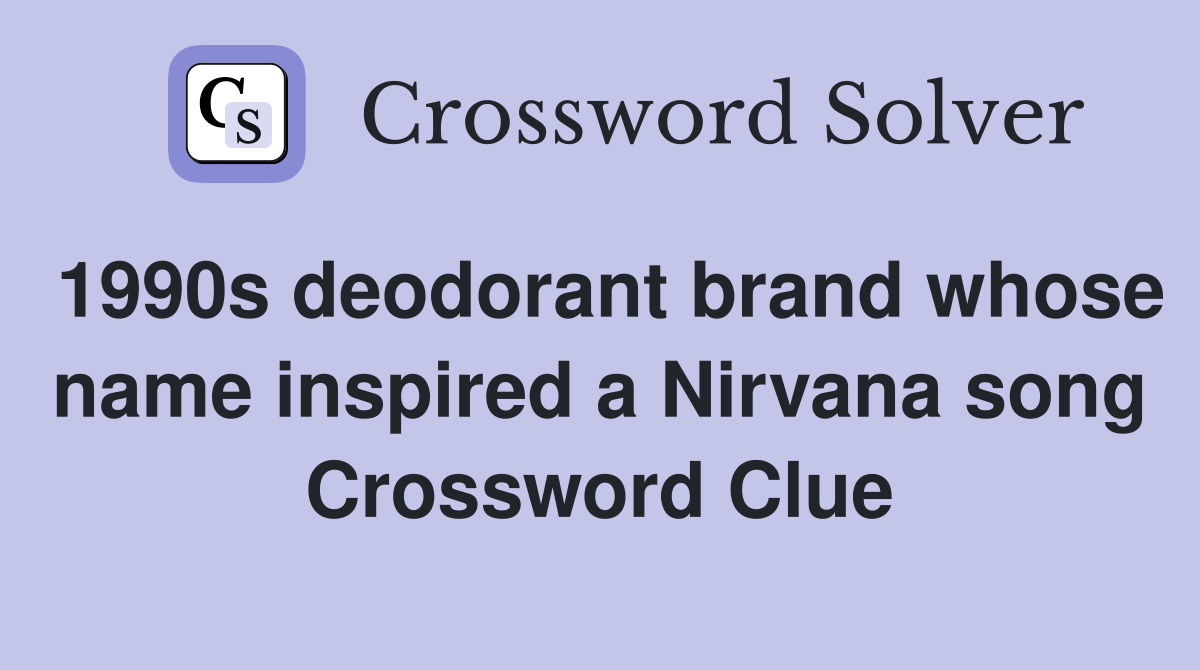 1990s deodorant brand whose name inspired a Nirvana song Crossword Clue