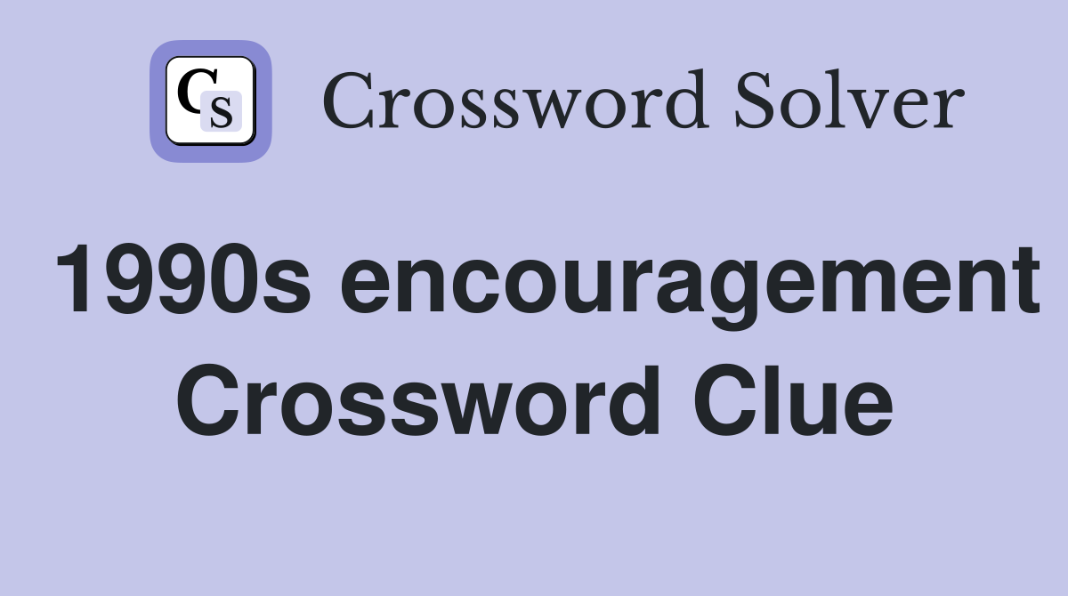 1990s encouragement Crossword Clue