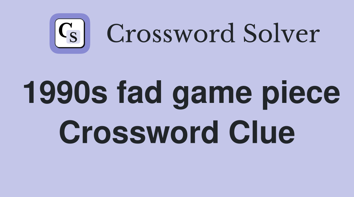 1990s fad game piece Crossword Clue