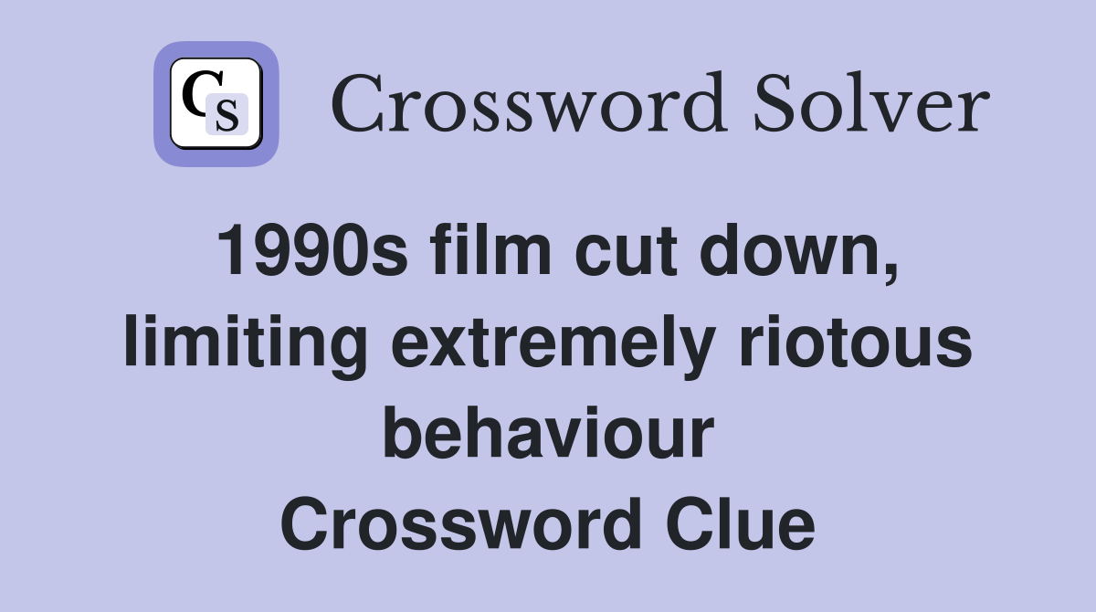 1990s film cut down, limiting extremely riotous behaviour Crossword Clue