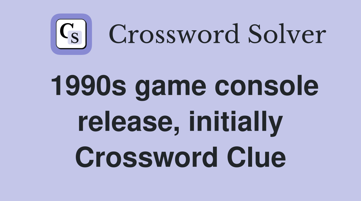 1990s game console release, initially Crossword Clue