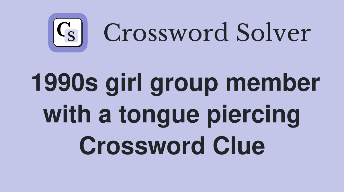 1990s girl group member with a tongue piercing Crossword Clue