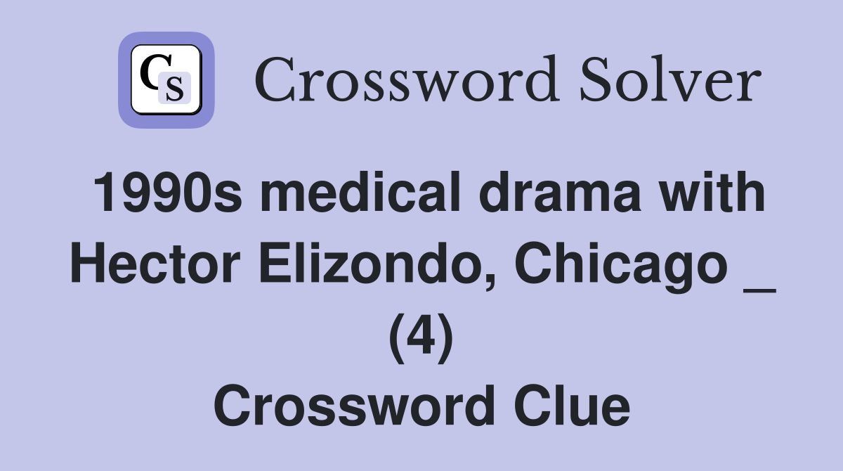 1990s medical drama with Hector Elizondo, Chicago _ (4) Crossword Clue