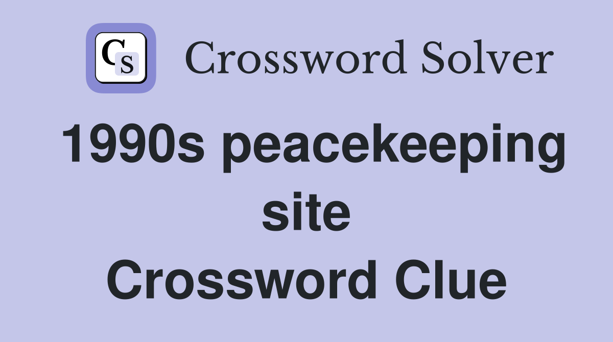 1990s peacekeeping site Crossword Clue