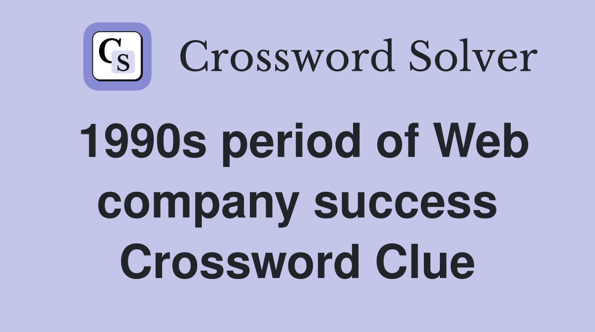 1990s period of Web company success Crossword Clue