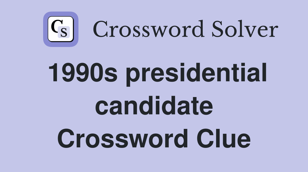1990s presidential candidate Crossword Clue