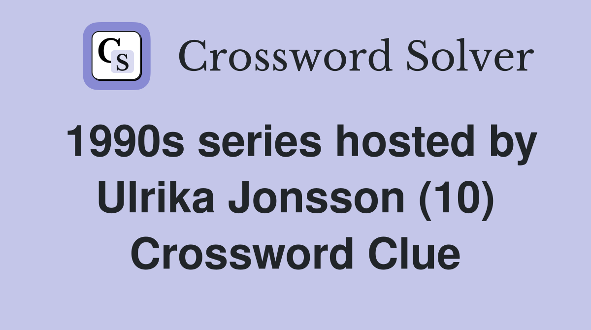 1990s series hosted by Ulrika Jonsson (10) Crossword Clue