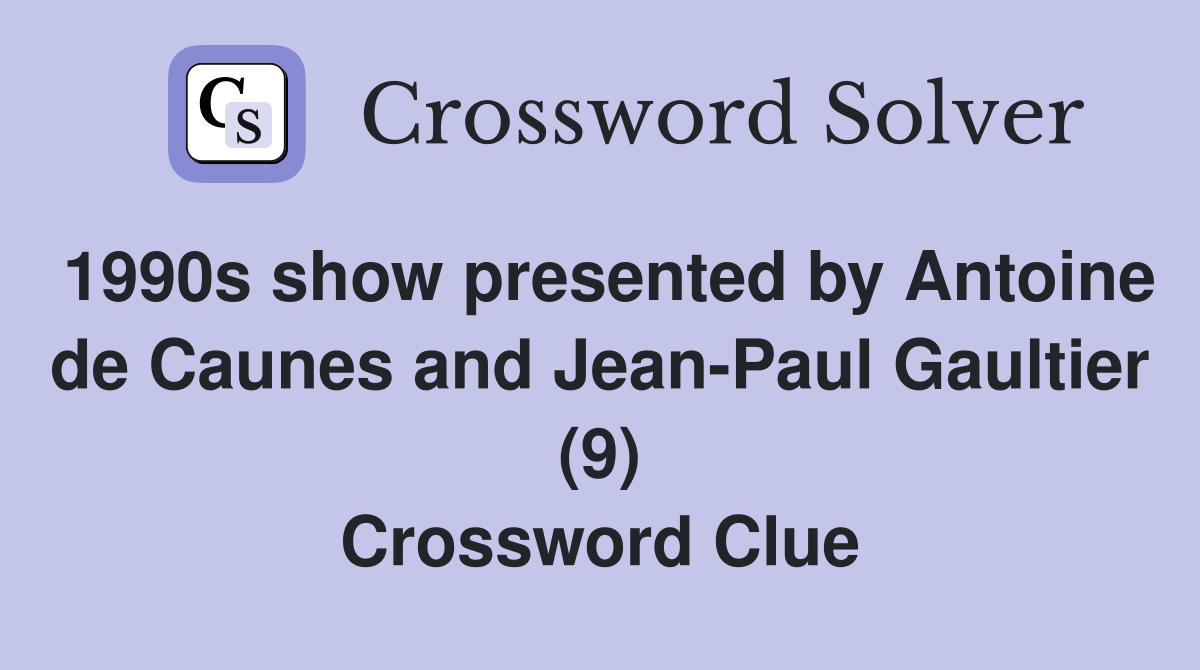 1990s show presented by Antoine de Caunes and Jean-Paul Gaultier (9) Crossword Clue
