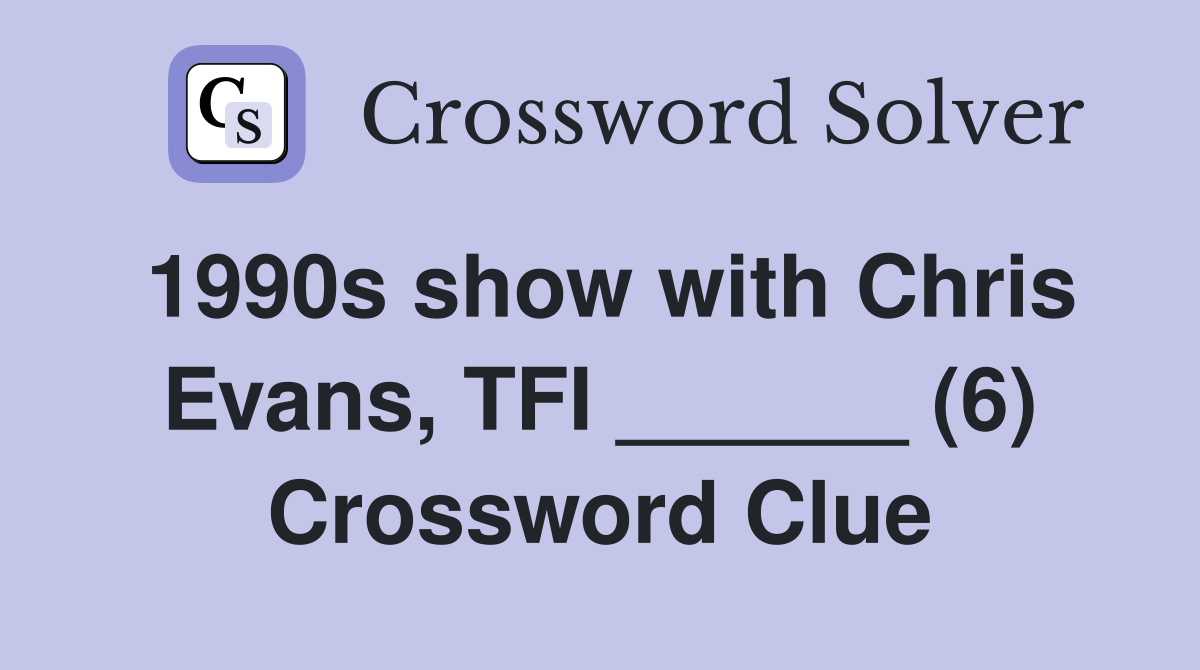 1990s show with Chris Evans, TFI ______ (6) Crossword Clue