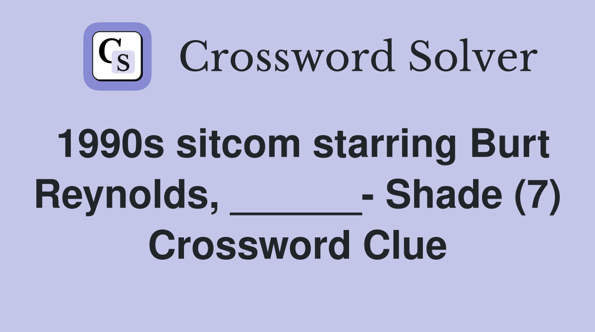 1990s sitcom starring Burt Reynolds, ______- Shade (7) Crossword Clue