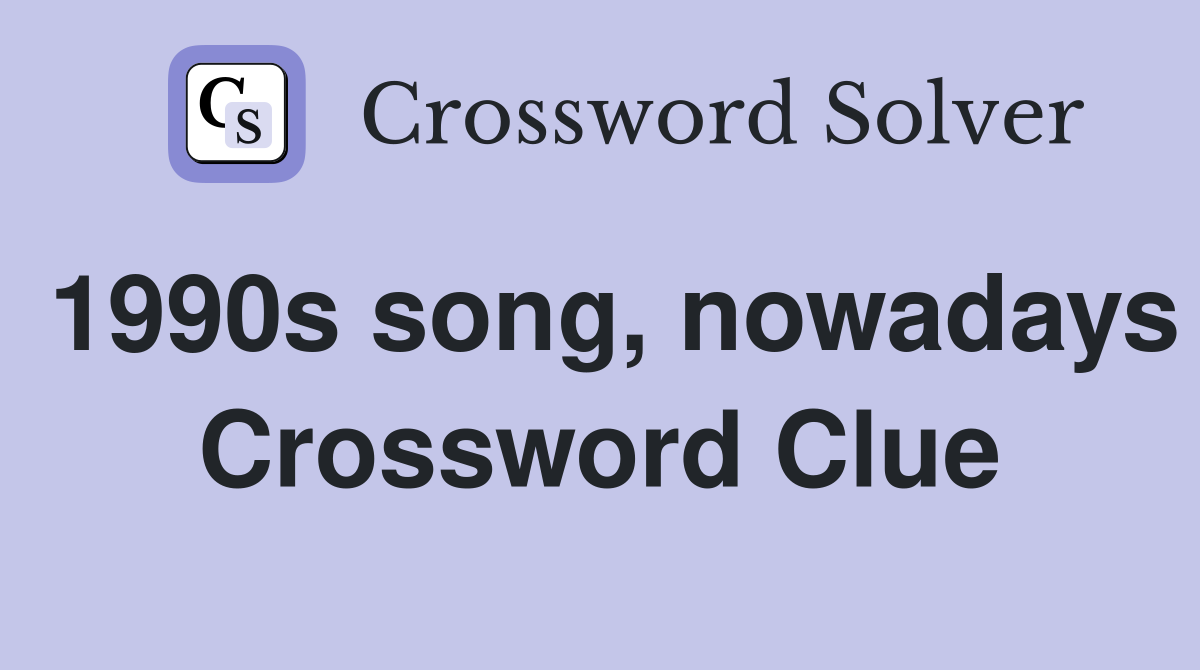1990s song, nowadays Crossword Clue