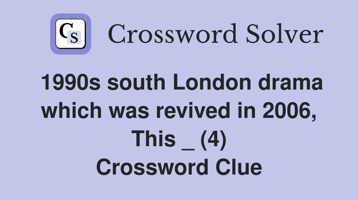 1990s south London drama which was revived in 2006, This _ (4) Crossword Clue