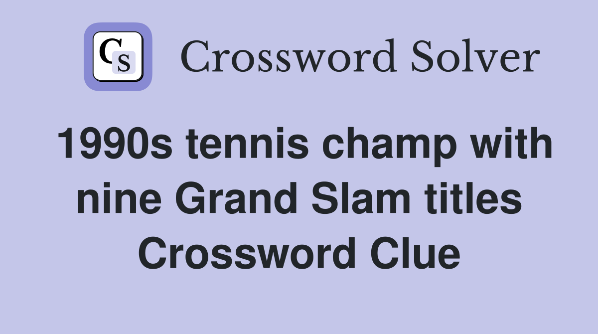 1990s tennis champ with nine Grand Slam titles Crossword Clue