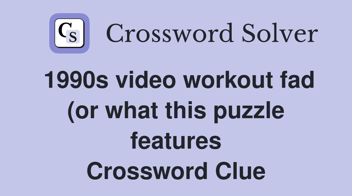 1990s video workout fad (or what this puzzle features) Crossword Clue 1990s video workout fad (or what this puzzle features) Crossword Clue