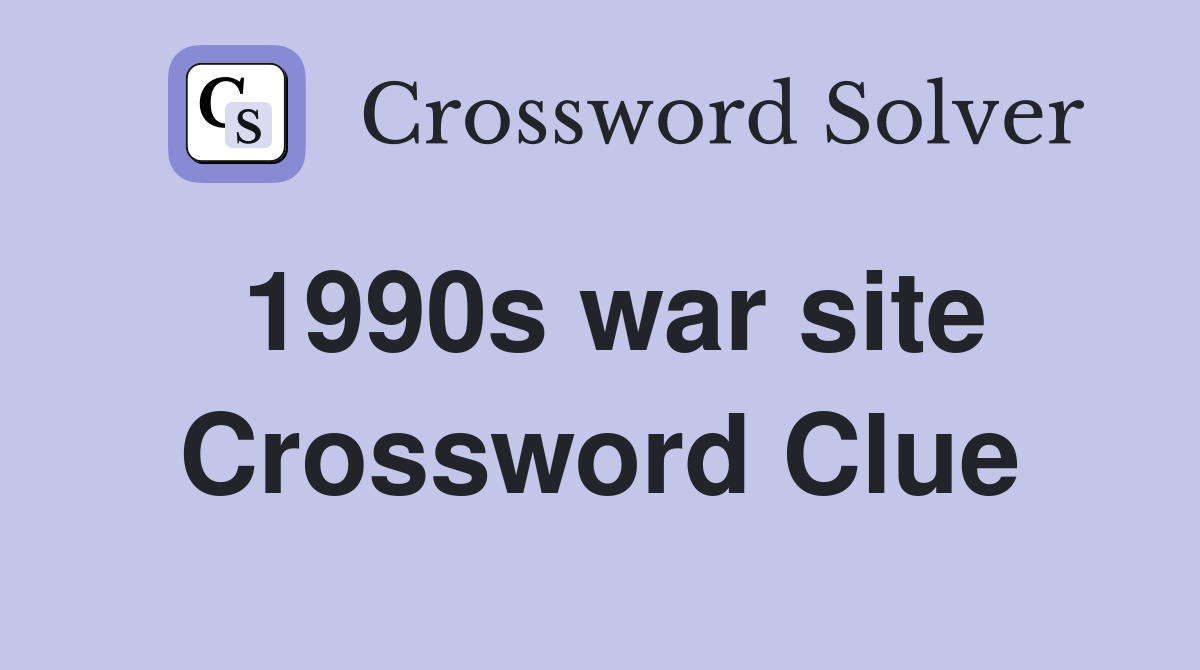 1990s war site Crossword Clue